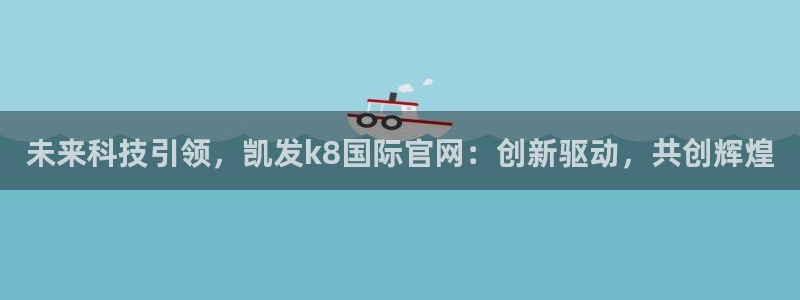 门徒娱乐娱乐：未来科技引领，凯发k8国际官网：创新驱动，共创辉煌