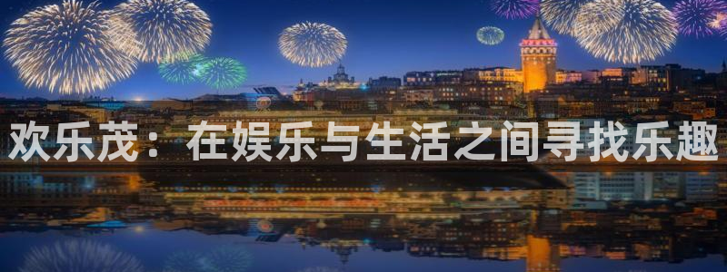 壹号app下载链接：欢乐茂：在娱乐与生活之间寻找乐趣