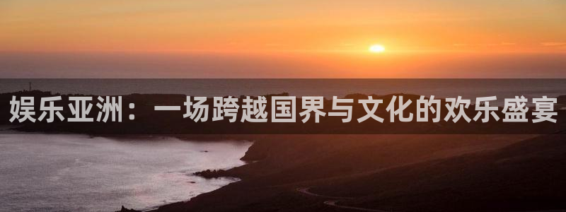 门徒娱乐官方app下载安装：娱乐亚洲：一场跨越国界与文化的欢乐盛宴