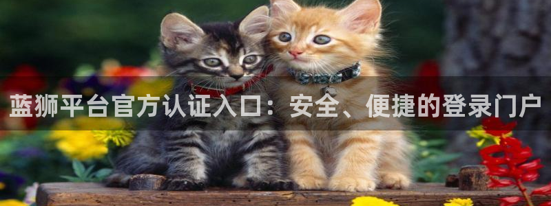 夏洛特与五门徒漫画平台：蓝狮平台官方认证入口：安全、便捷的登录门户